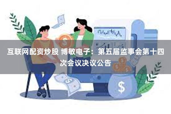 互联网配资炒股 博敏电子：第五届监事会第十四次会议决议公告