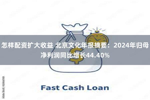 怎样配资扩大收益 北京文化年报摘要：2024年归母净利润同比增长44.40%